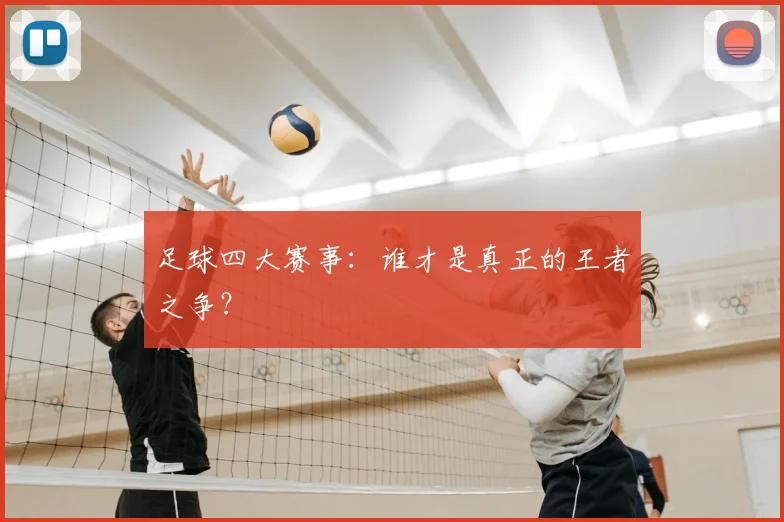 足球四大赛事:谁才是真正的王者之争?
