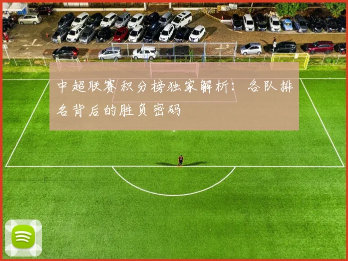 中超联赛积分榜独家解析：各队排名背后的胜负密码